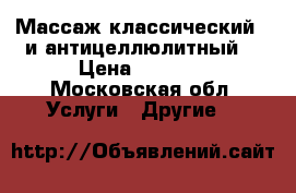 Массаж классический , и антицеллюлитный  › Цена ­ 1 200 - Московская обл. Услуги » Другие   